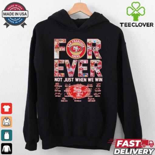 San Francisco 49ers Forever Not Just When We Win Players Signatures 2024 Shirt