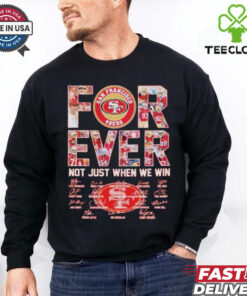 San Francisco 49ers Forever Not Just When We Win Players Signatures 2024 Shirt