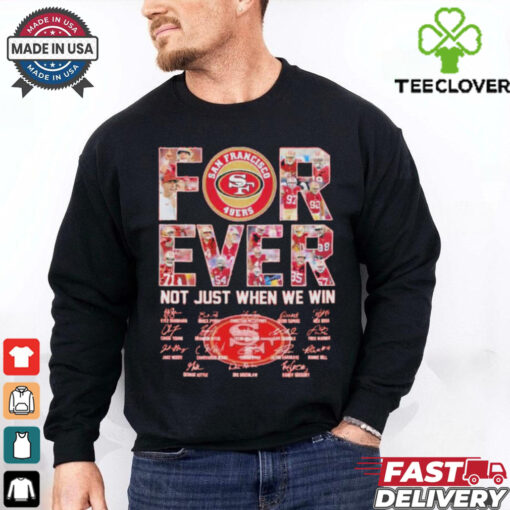 San Francisco 49ers Forever Not Just When We Win Players Signatures 2024 Shirt