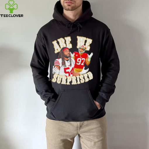 San Francisco 49ers Fred Warner and Nick Bosa we are surprised hoodie, sweater, longsleeve, shirt v-neck, t-shirt