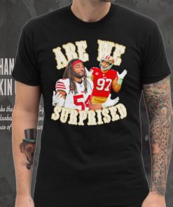 San Francisco 49ers Fred Warner and Nick Bosa we are surprised hoodie, sweater, longsleeve, shirt v-neck, t-shirt