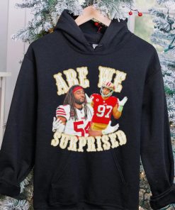 San Francisco 49ers Fred Warner and Nick Bosa we are surprised hoodie, sweater, longsleeve, shirt v-neck, t-shirt