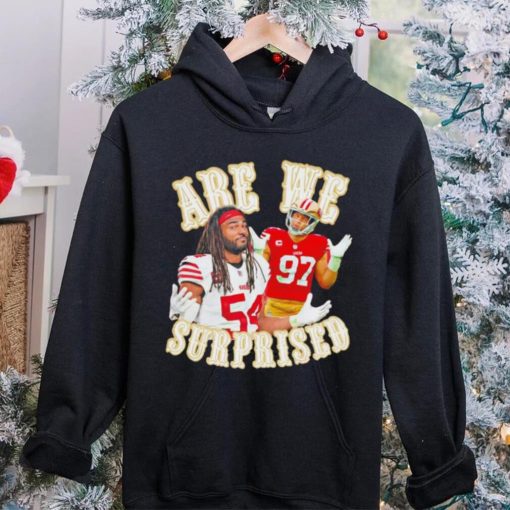 San Francisco 49ers Fred Warner and Nick Bosa we are surprised hoodie, sweater, longsleeve, shirt v-neck, t-shirt