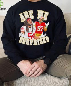 San Francisco 49ers Fred Warner and Nick Bosa we are surprised hoodie, sweater, longsleeve, shirt v-neck, t-shirt