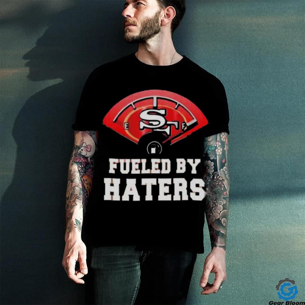 San Francisco 49ers Fueled By Haters T-Shirt