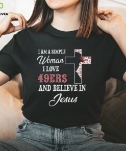 San Francisco 49ers I am a simple woman I love San Francisco 49ers and believe in jesus 2024 hoodie, sweater, longsleeve, shirt v-neck, t-shirt