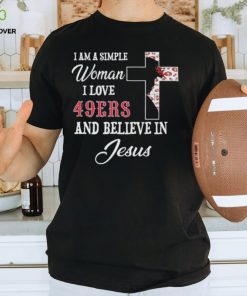 San Francisco 49ers I am a simple woman I love San Francisco 49ers and believe in jesus 2024 hoodie, sweater, longsleeve, shirt v-neck, t-shirt