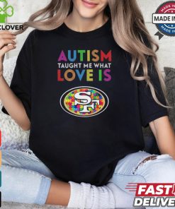 San Francisco 49ers NFL 2024 Autism Taught Me What Love Is t shirt