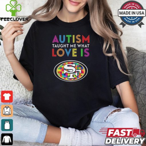 San Francisco 49ers NFL 2024 Autism Taught Me What Love Is t shirt
