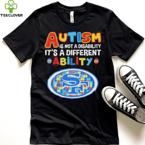 San Francisco 49ers NFL Autism Is Not A Disability 2024 Shirt