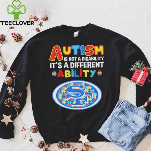 San Francisco 49ers NFL Autism Is Not A Disability 2024 Shirt