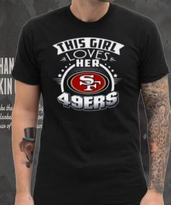 San Francisco 49ers NFL Football This Girl Loves Her Team hoodie, sweater, longsleeve, shirt v-neck, t-shirt