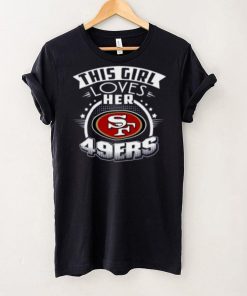 San Francisco 49ers NFL Football This Girl Loves Her Team hoodie, sweater, longsleeve, shirt v-neck, t-shirt