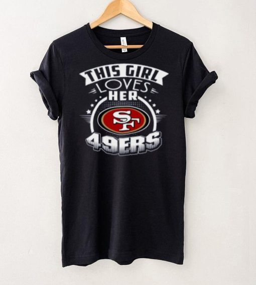 San Francisco 49ers NFL Football This Girl Loves Her Team hoodie, sweater, longsleeve, shirt v-neck, t-shirt