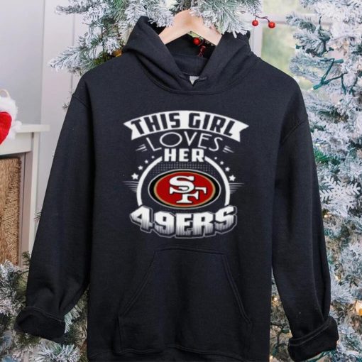 San Francisco 49ers NFL Football This Girl Loves Her Team hoodie, sweater, longsleeve, shirt v-neck, t-shirt