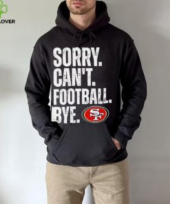 San Francisco 49ers Sorry Can’t Football Bye Shirt