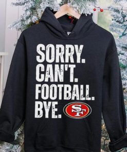 San Francisco 49ers Sorry Can’t Football Bye Shirt