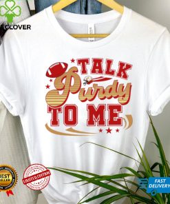 San Francisco 49ers football talk Purdy to me 49ers hoodie, sweater, longsleeve, shirt v-neck, t-shirt