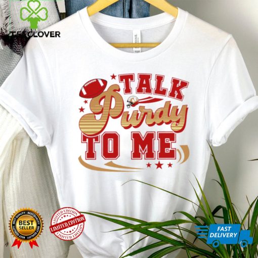 San Francisco 49ers football talk Purdy to me 49ers hoodie, sweater, longsleeve, shirt v-neck, t-shirt