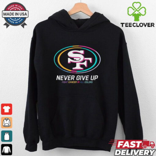 San Francisco 49ers never give up fight cancer in all colors shirt