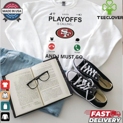San Francisco 49ers shirt  Playoff Is Calling And I Must Go  for Fans