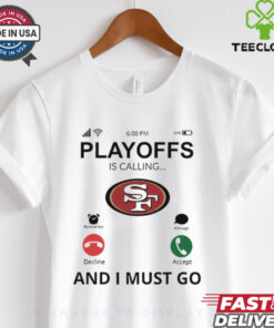 San Francisco 49ers shirt Playoff Is Calling And I Must Go for Fans