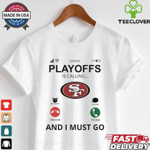 San Francisco 49ers shirt  Playoff Is Calling And I Must Go  for Fans