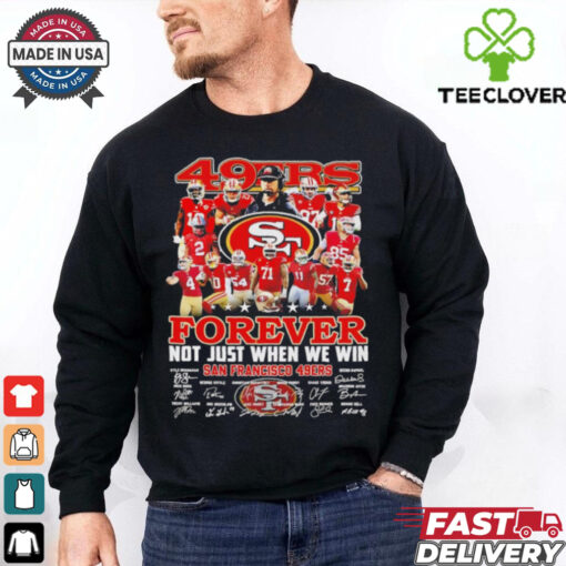 San Francisco 49ers team forever not just when we win true fan shirt