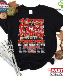 San Francisco 49ers team forever not just when we win true fan shirt