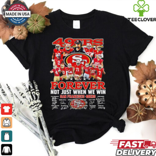 San Francisco 49ers team forever not just when we win true fan shirt