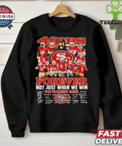 San Francisco 49ers team forever not just when we win true fan shirt