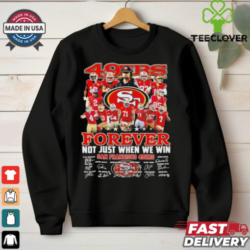 San Francisco 49ers team forever not just when we win true fan shirt