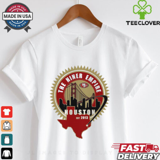 San Francisco 49ers the niner empire Houston est 2013 shirt