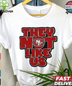 San Francisco 49ers they not like us shirt