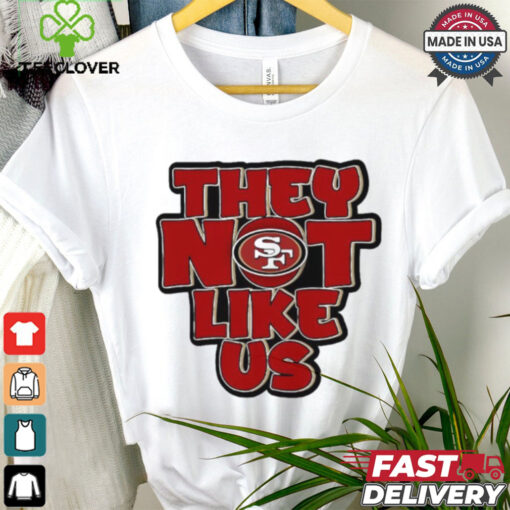 San Francisco 49ers they not like us shirt