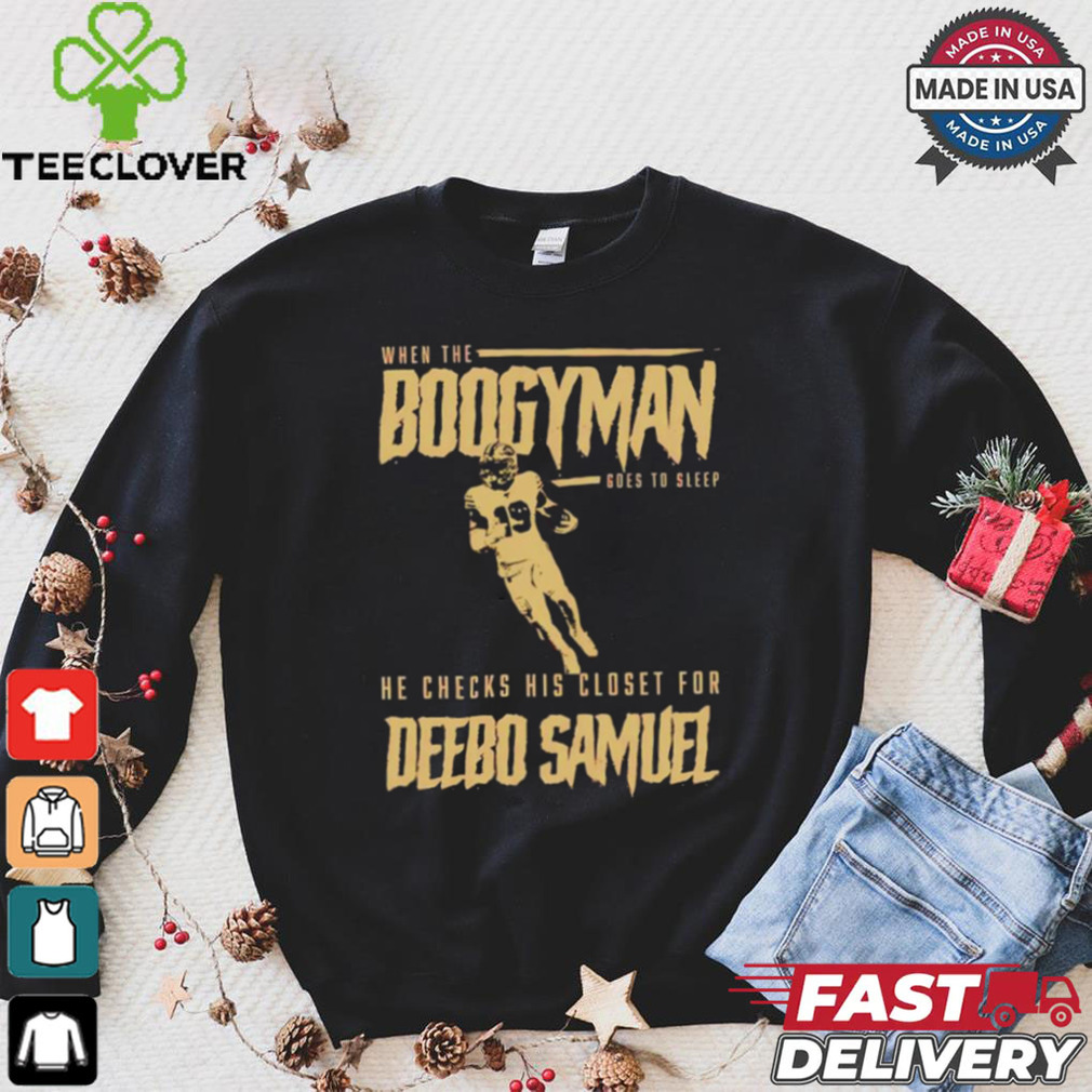 San Francisco 49ers when the Boogeyman goes to sleep he checks his closet for Deebo Samuel shirt San Francisco 49ers when the Boogeyman goes to sleep he checks his closet for Deebo Samuel shirt