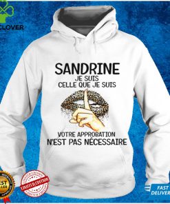 Sandrine je suis celle que je suis votre approbation n’est pas necessaire Shirt tee