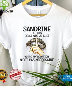 Sandrine je suis celle que je suis votre approbation n’est pas necessaire Shirt tee