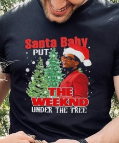 Santa Baby Put The Weeknd Under The Tree Shirt