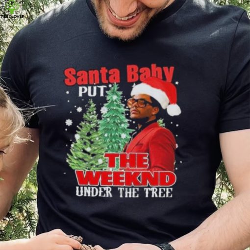 Santa Baby Put The Weeknd Under The Tree Shirt