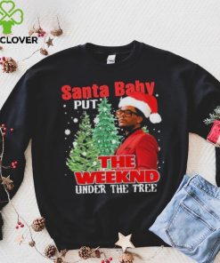 Santa Baby Put The Weeknd Under The Tree Shirt