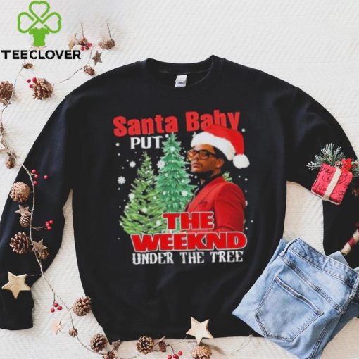 Santa Baby Put The Weeknd Under The Tree Shirt