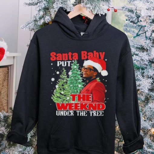 Santa Baby Put The Weeknd Under The Tree Shirt