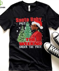 Santa Baby Put The Weeknd Under The Tree Shirt