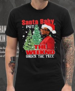 Santa Baby Put The Weeknd Under The Tree Shirt