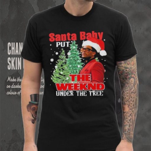 Santa Baby Put The Weeknd Under The Tree Shirt