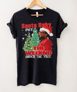 Santa Baby Put The Weeknd Under The Tree Shirt