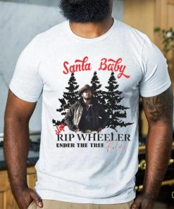 Santa Baby slip Rip Wheeler under the tree for me Christmas shirt