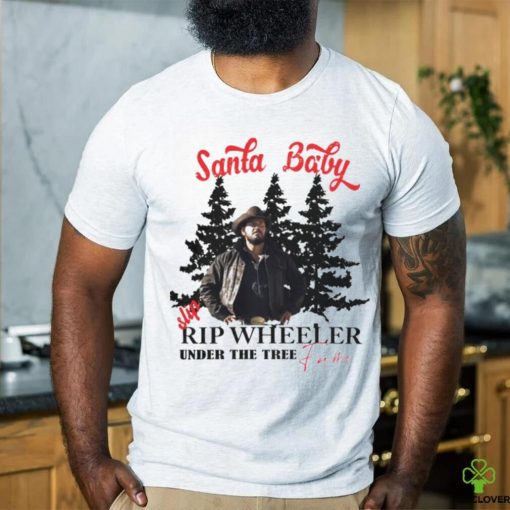 Santa Baby slip Rip Wheeler under the tree for me Christmas hoodie, sweater, longsleeve, shirt v-neck, t-shirt