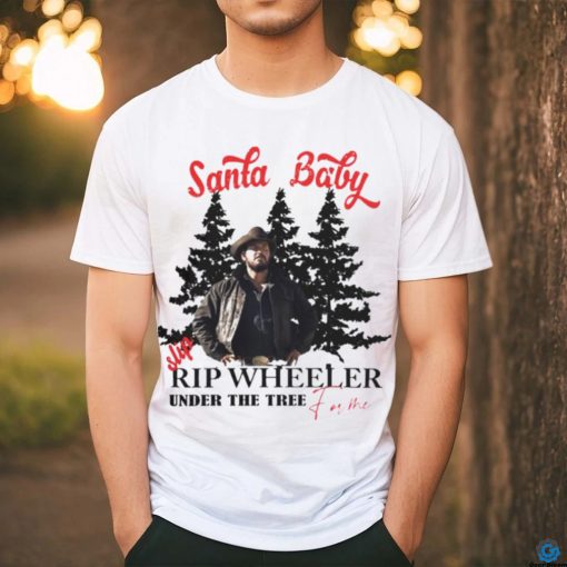 Santa Baby slip Rip Wheeler under the tree for me Christmas hoodie, sweater, longsleeve, shirt v-neck, t-shirt